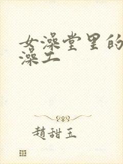 女澡堂里的男搓澡工