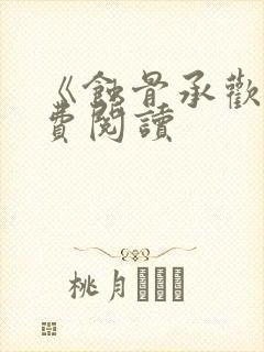 《蚀骨承欢》免费阅读