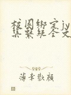 校园绑定jy收集系统全文免费