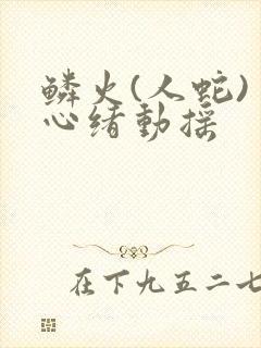 鳞火(人蛇) 心绪动摇