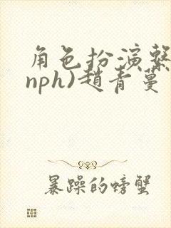角色扮演系统(nph)赵青蔓