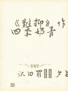 《难抑》作者:四季奶青