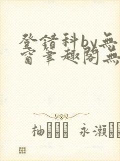 登错科by无弹窗笔趣阁无弹窗