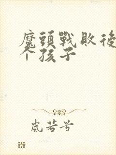 魔头战败后多了个孩子