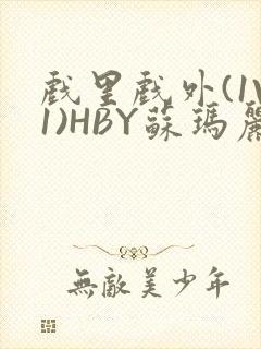 戏里戏外(1V1)HBY苏玛丽全文免费阅读