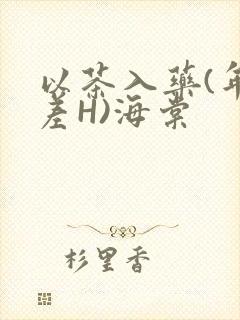 以茶入药(年龄差H)海棠