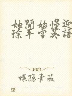 她开始慢迎迎合徐平雪英语