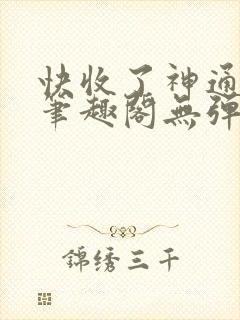 快收了神通吧 笔趣阁无弹窗