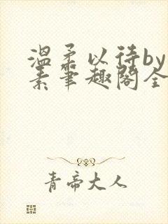 温柔以待by吃素笔趣阁全文免费阅读