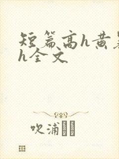短篇高h黄暴辣h全文