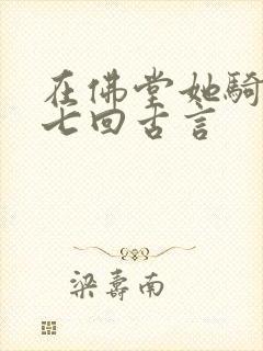 在佛堂她骑了他七回古言