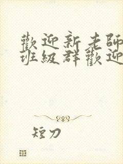 欢迎新老师加入班级群欢迎词