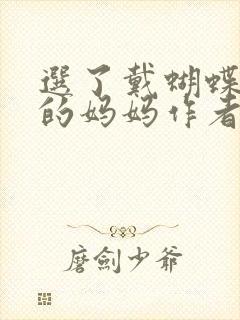 选了戴蝴蝶面具的妈妈作者是谁