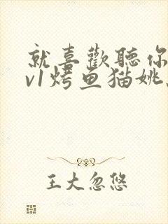 就喜欢听你叫1v1烤鱼猫姚蕊