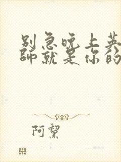 别急晚上英语老师就是你的人了