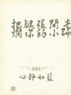 把腿张开老子臊烂你的小师尊漫画