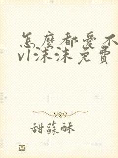 怎么都爱不够1v1沫沫免费阅读