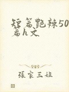 短篇艳辣500篇h文