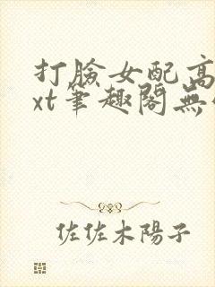 打脸女配高攀txt笔趣阁无弹窗