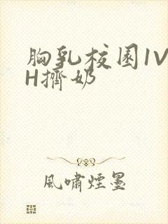 胸乳校园1V1H挤奶