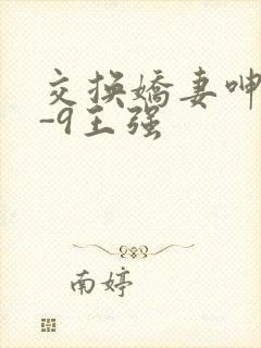 交换娇妻呻吟1-9王强