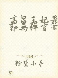 高昌王妃最新章节无弹窗笔趣阁