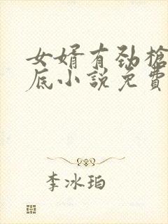 女婿有劲枪枪到底小说免费阅读