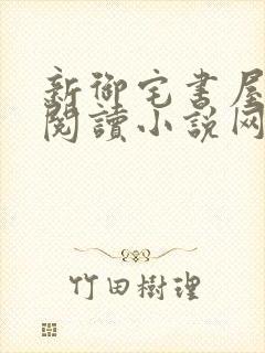 新御宅书屋自由阅读小说网站