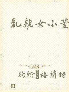 乱亲女小莹的泬