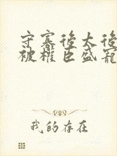 守寡后太后娘娘被权臣盛宠了免费