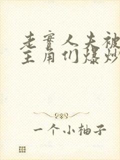 老实人夫被爆炒主角们爆炒了