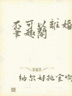 不可以离婚by笔趣阁