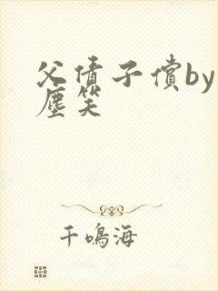 父债子偿by红尘笑