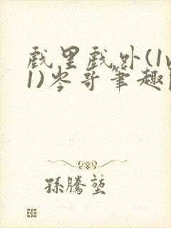 戏里戏外(1v1)岑哥笔趣阁