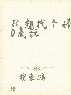 我想找个妇女50岁玩