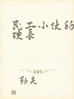 民工小伙的粗大硬长