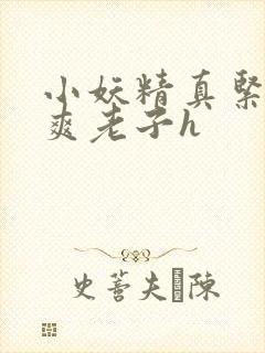 小妖精真紧h嘶爽老子h