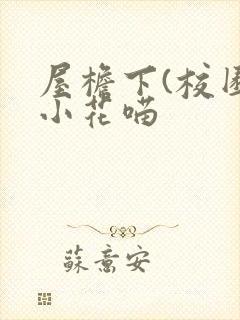 屋檐下(校园)小花喵