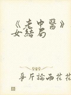 《老中医》无脉女结局