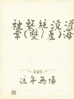 被系统浇灌的日常(双/产)海棠