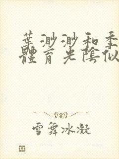 叶渺渺和季思博体育光阴似箭笔趣阁