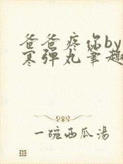 爸爸疼你by心寒弹丸笔趣阁