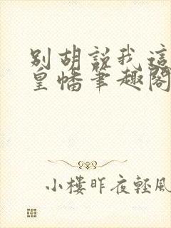 别胡说我这是人皇幡笔趣阁