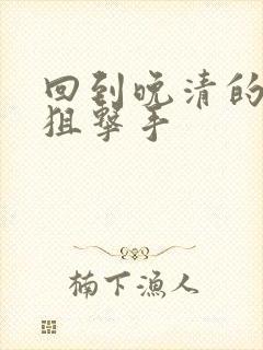 回到晚清的特种狙击手