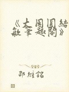 《大团圆结2高敏笔趣阁》