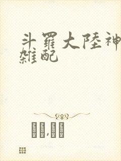 斗罗大陆神界大杂配