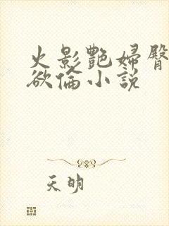 火影艳妇臀荡乳欲伦小说