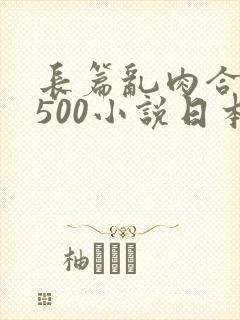 长篇乱肉合集乱500小说日本