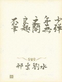 不良之年少轻狂笔趣阁无弹窗