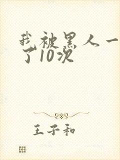 我被黑人一夜P了10次